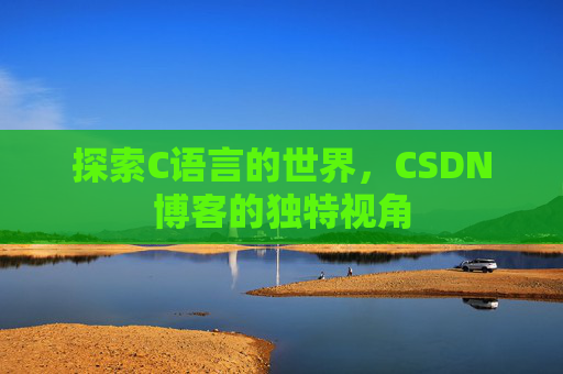 探索C语言的世界，CSDN博客的独特视角